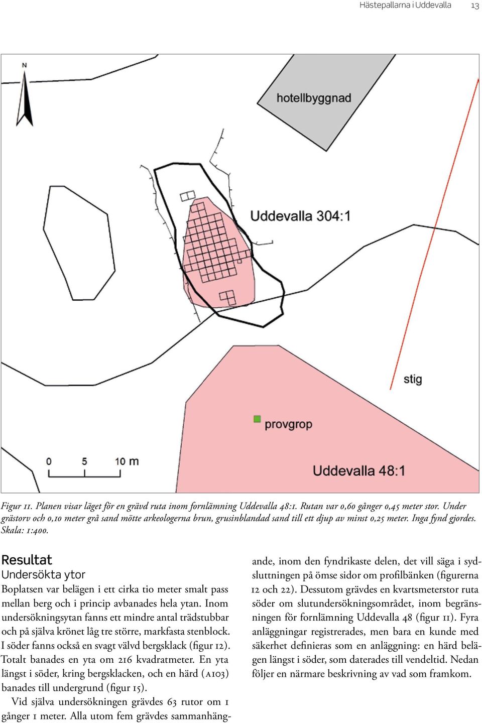 Resultat Undersökta ytor Boplatsen var belägen i ett cirka tio meter smalt pass mellan berg och i princip avbanades hela ytan.