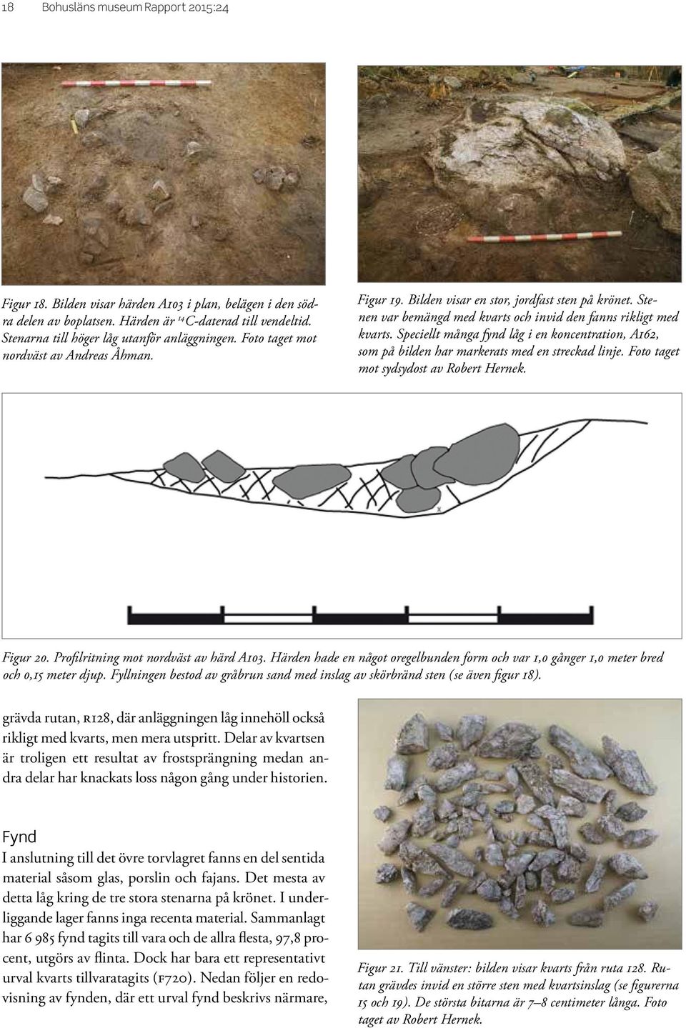 Stenen var bemängd med kvarts och invid den fanns rikligt med kvarts. Speciellt många fynd låg i en koncentration, A162, som på bilden har markerats med en streckad linje.