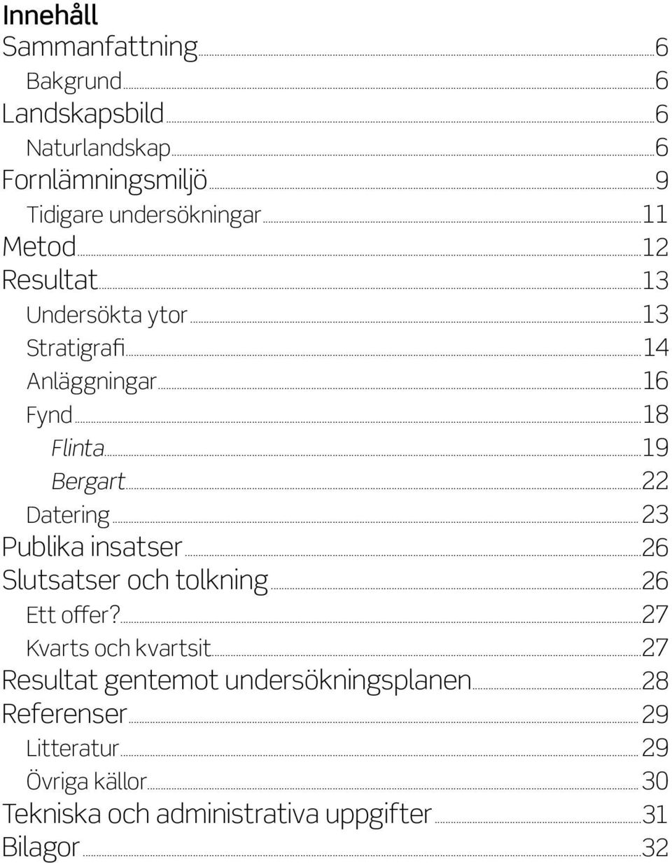 ..22 Datering...23 Publika insatser...26 Slutsatser och tolkning...26 Ett offer?...27 Kvarts och kvartsit.