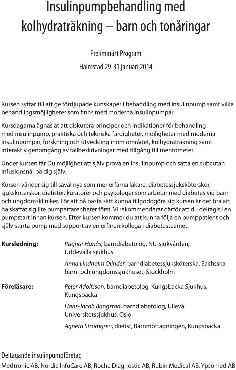 Kursdagarna ägnas åt att diskutera principer och indikationer för behandling med insulinpump, praktiska och tekniska färdigheter, möjligheter med moderna insulinpumpar, forskning och utveckling inom