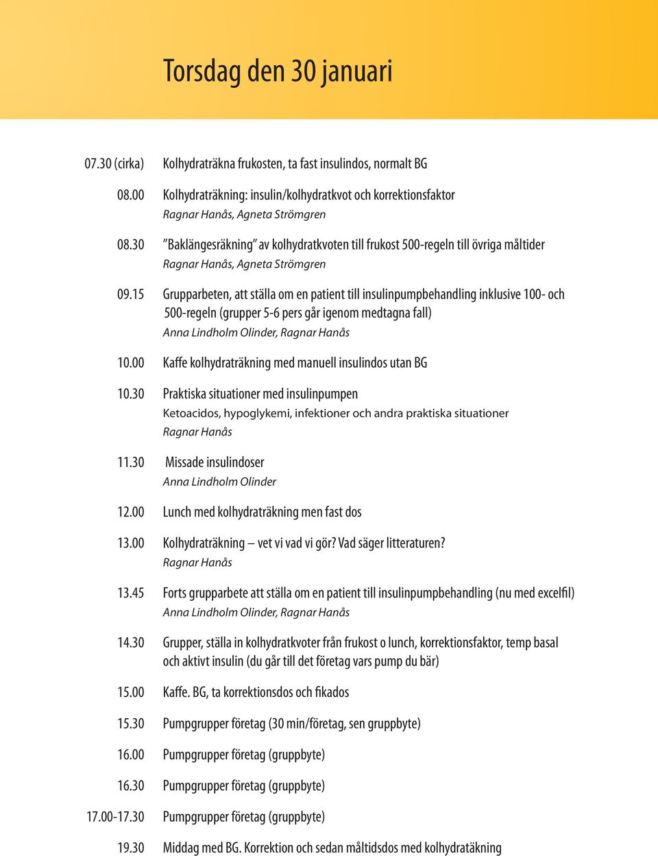 15 Grupparbeten, att ställa om en patient till insulinpumpbehandling inklusive 100- och 500-regeln (grupper 5-6 pers går igenom medtagna fall), 10.