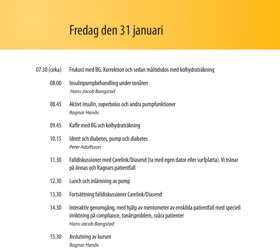 30 Falldiskussioner med Carelink/Diasend (ta med egen dator eller surfplatta). Vi tränar på Annas och Ragnars patientfall 12.30 Lunch och inlämning av pump 13.