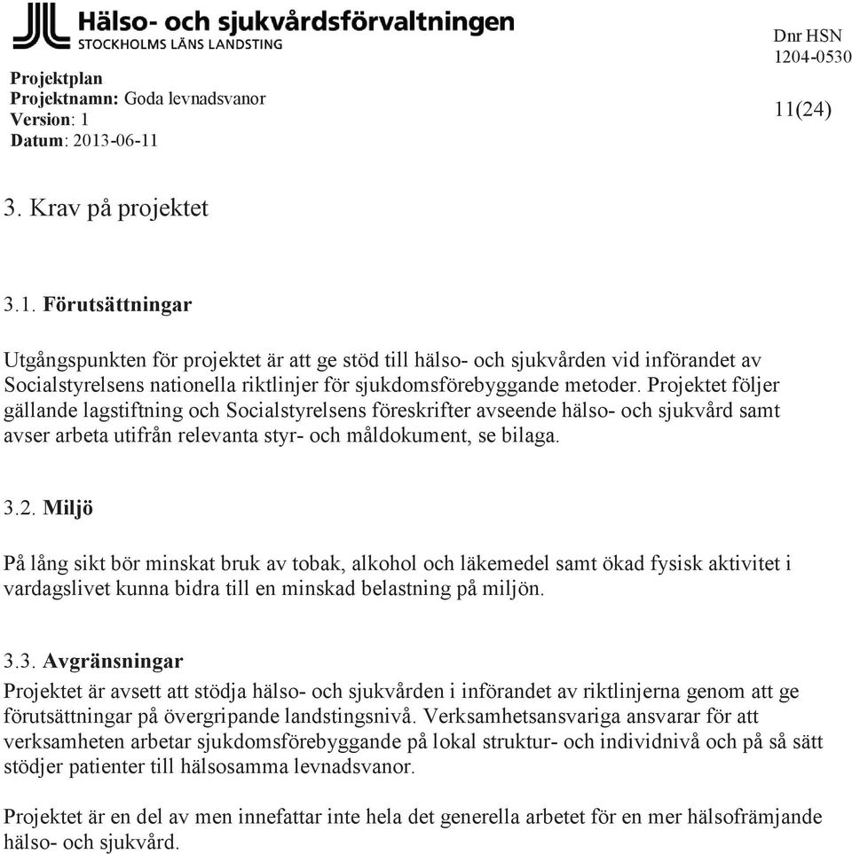 Miljö På lång sikt bör minskat bruk av tobak, alkohol och läkemedel samt ökad fysisk aktivitet i vardagslivet kunna bidra till en minskad belastning på miljön. 3.