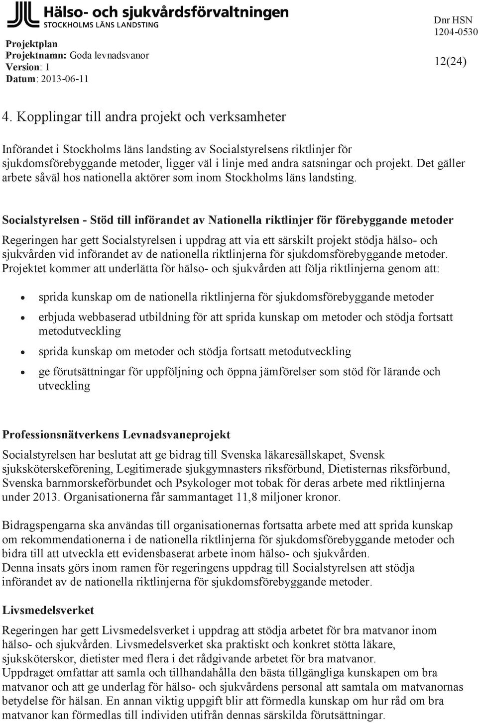 projekt. Det gäller arbete såväl hos nationella aktörer som inom Stockholms läns landsting.