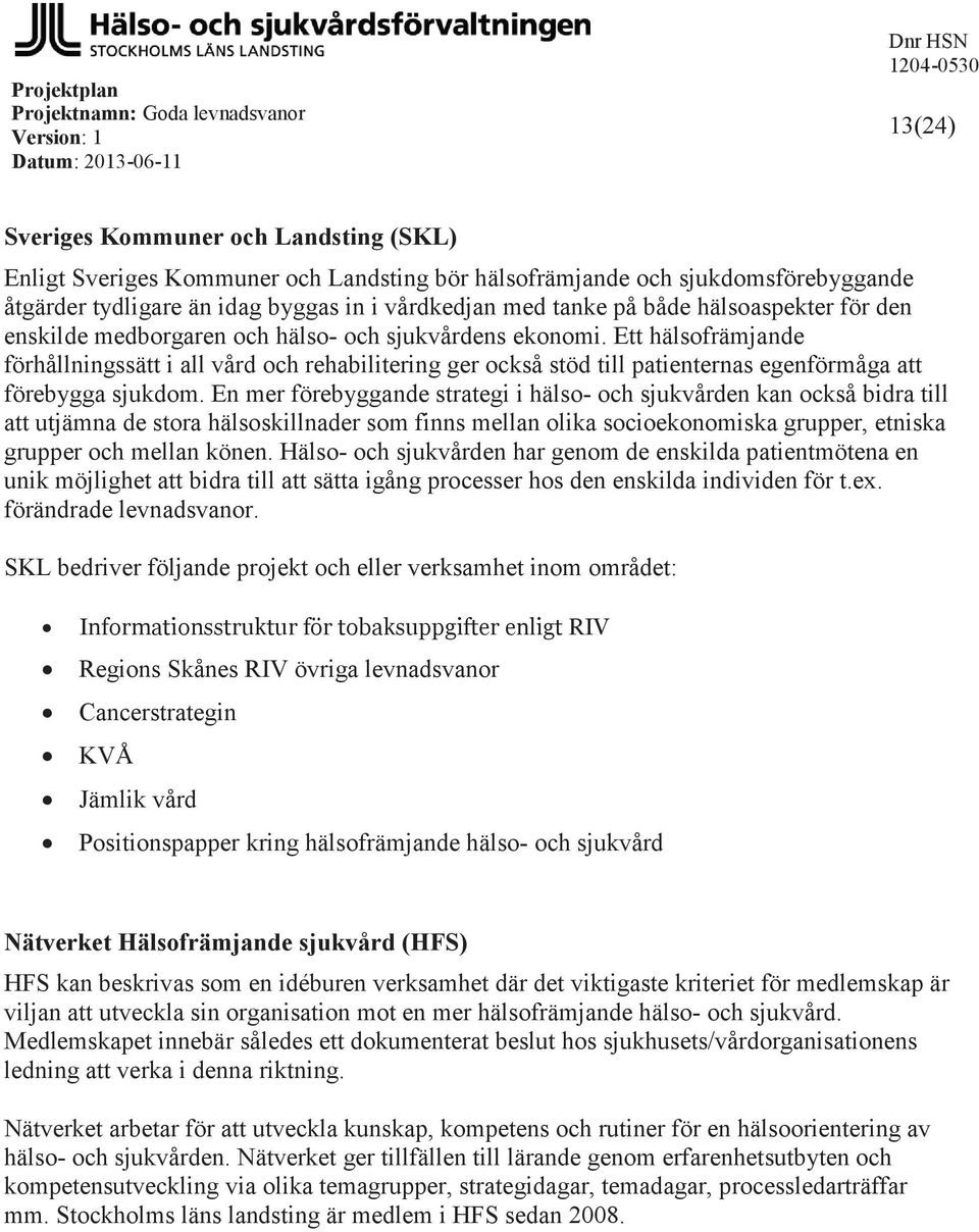 Ett hälsofrämjande förhållningssätt i all vård och rehabilitering ger också stöd till patienternas egenförmåga att förebygga sjukdom.