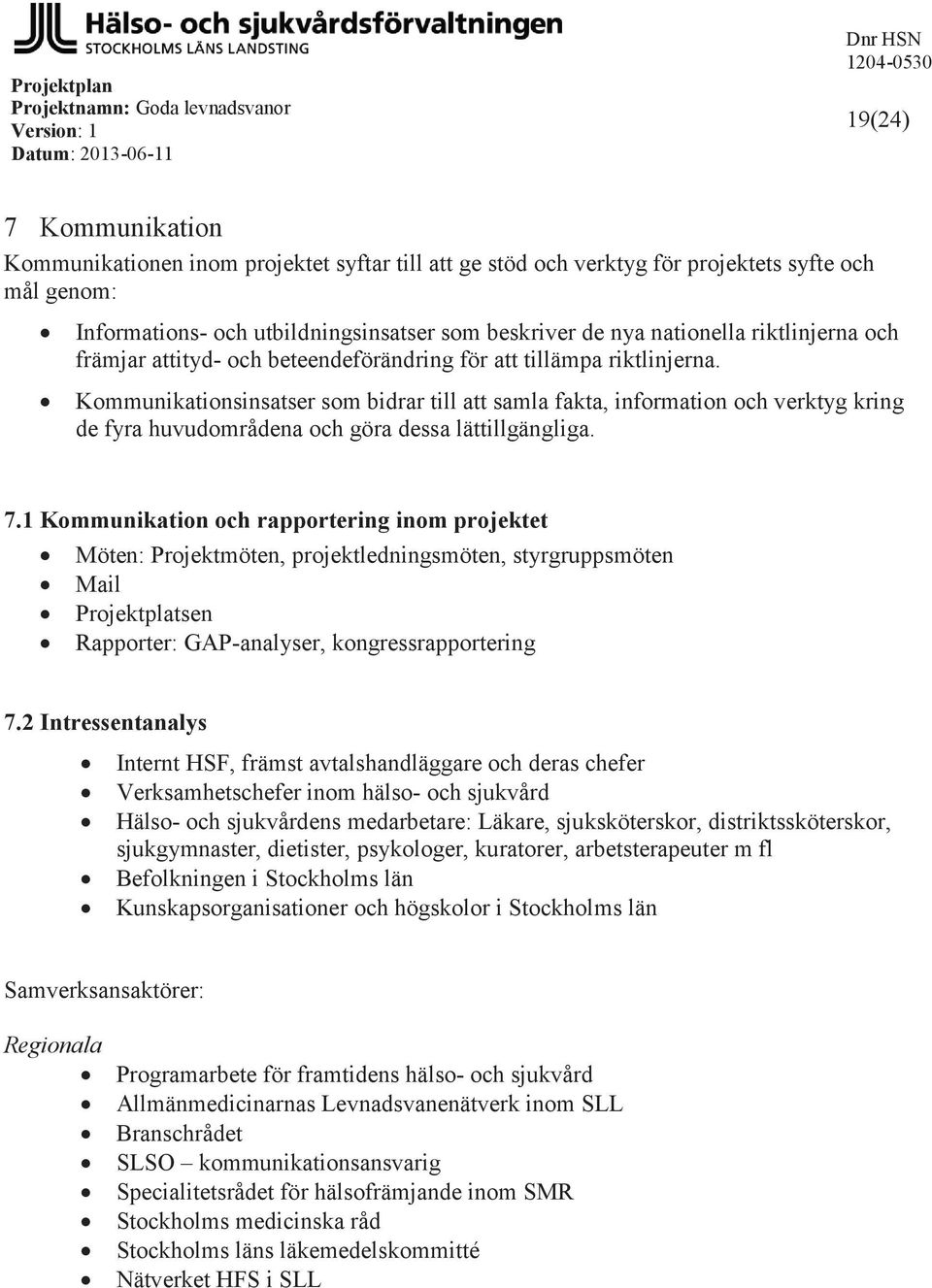 Kommunikationsinsatser som bidrar till att samla fakta, information och verktyg kring de fyra huvudområdena och göra dessa lättillgängliga. 7.