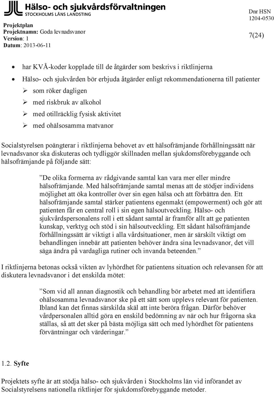 tydliggör skillnaden mellan sjukdomsförebyggande och hälsofrämjande på följande sätt: De olika formerna av rådgivande samtal kan vara mer eller mindre hälsofrämjande.