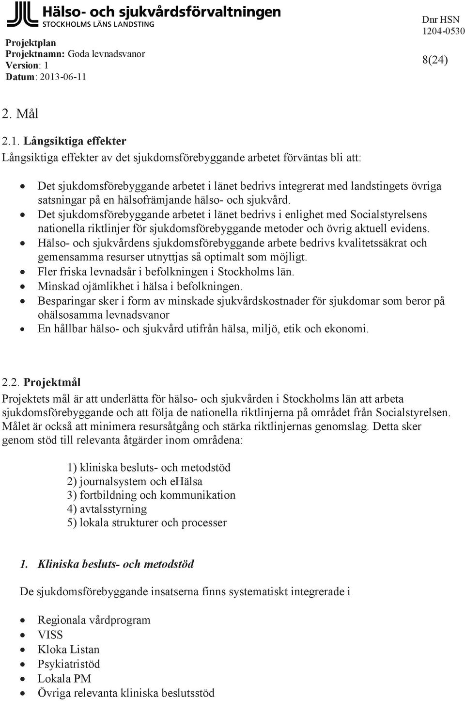 hälsofrämjande hälso- och sjukvård. Det sjukdomsförebyggande arbetet i länet bedrivs i enlighet med Socialstyrelsens nationella riktlinjer för sjukdomsförebyggande metoder och övrig aktuell evidens.