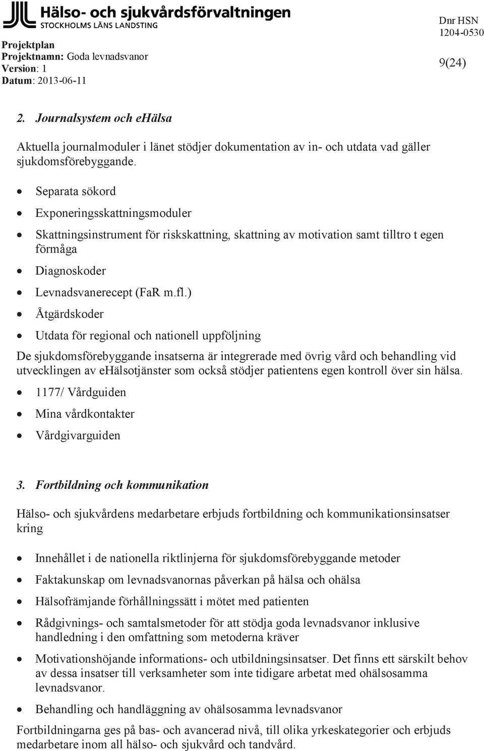 ) Åtgärdskoder Utdata för regional och nationell uppföljning De sjukdomsförebyggande insatserna är integrerade med övrig vård och behandling vid utvecklingen av ehälsotjänster som också stödjer