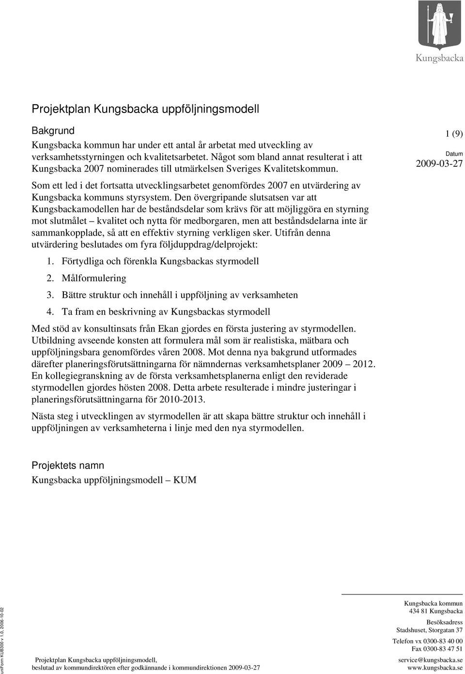 Som ett led i det fortsatta utvecklingsarbetet genomfördes 2007 en utvärdering av Kungsbacka kommuns styrsystem.