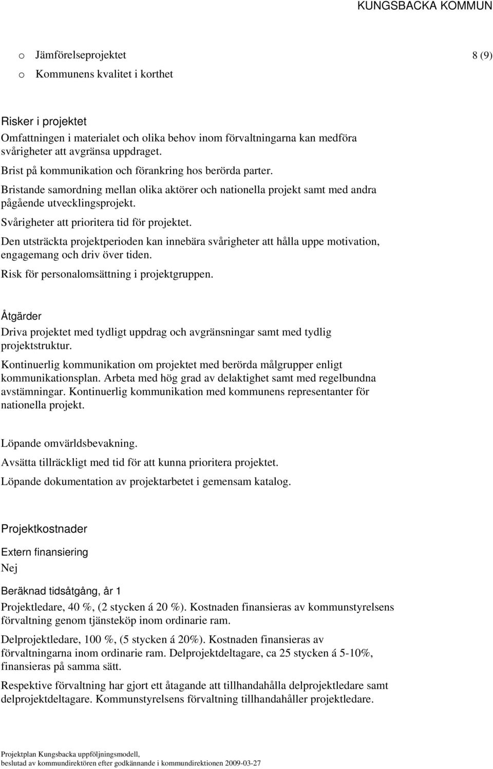 Svårigheter att prioritera tid för projektet. Den utsträckta projektperioden kan innebära svårigheter att hålla uppe motivation, engagemang och driv över tiden.