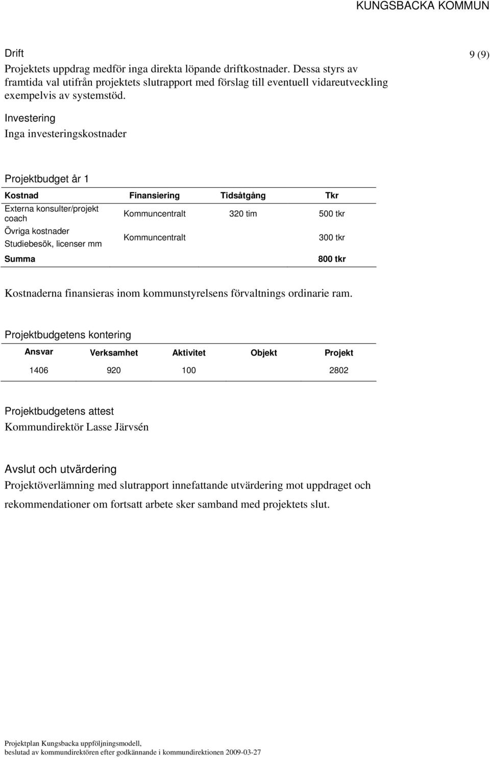 licenser mm Kommuncentralt 300 tkr Summa 800 tkr Kostnaderna finansieras inom kommunstyrelsens förvaltnings ordinarie ram.