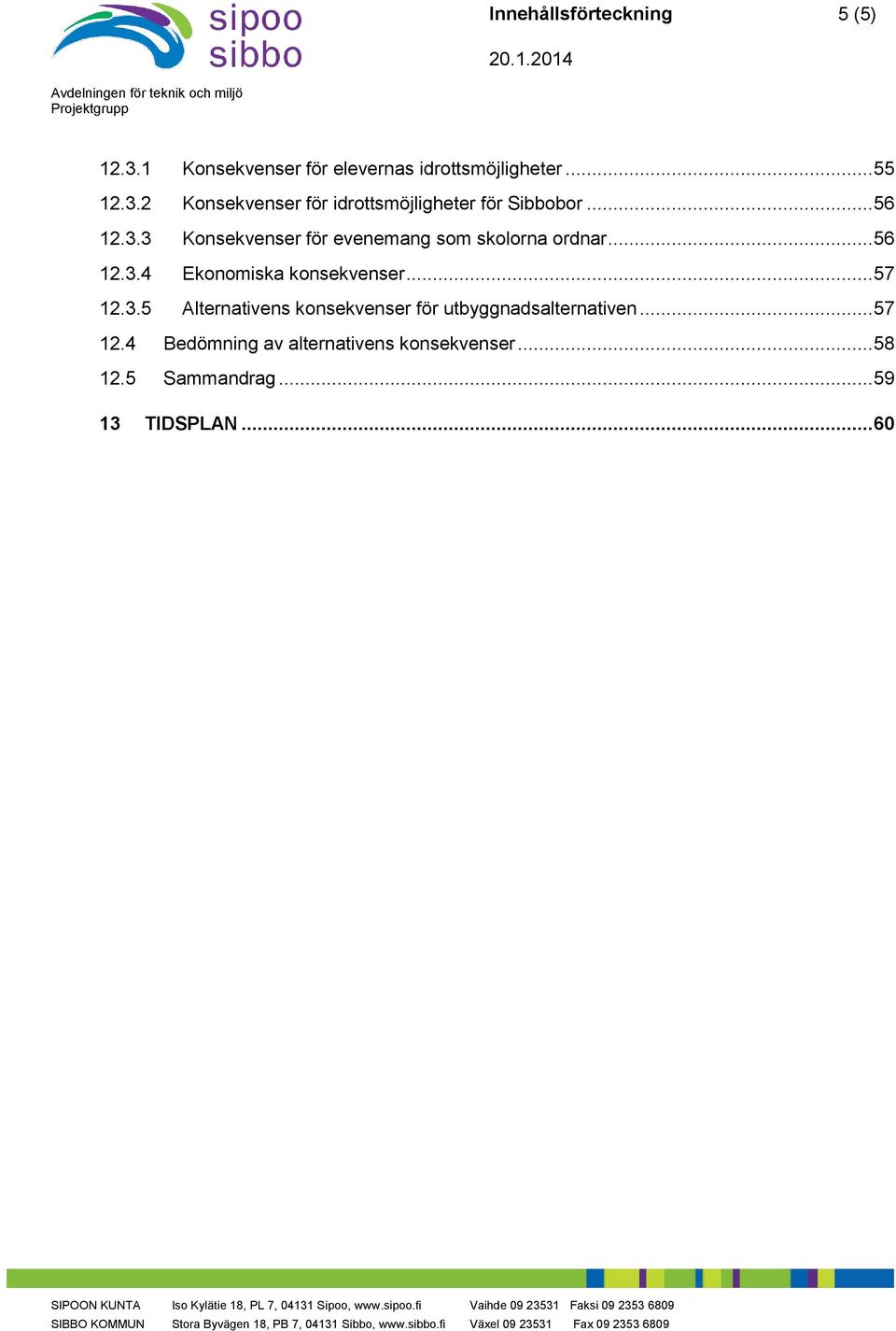 .. 57 12.3.5 Alternativens konsekvenser för utbyggnadsalternativen... 57 12.4 Bedömning av alternativens konsekvenser.