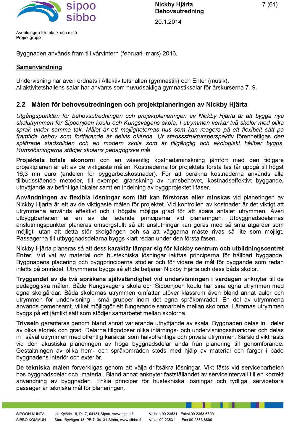 2 Målen för behovsutredningen och projektplaneringen av Nickby Hjärta Utgångspunkten för behovsutredningen och projektplaneringen av Nickby Hjärta är att bygga nya skolutrymmen för Sipoonjoen koulu