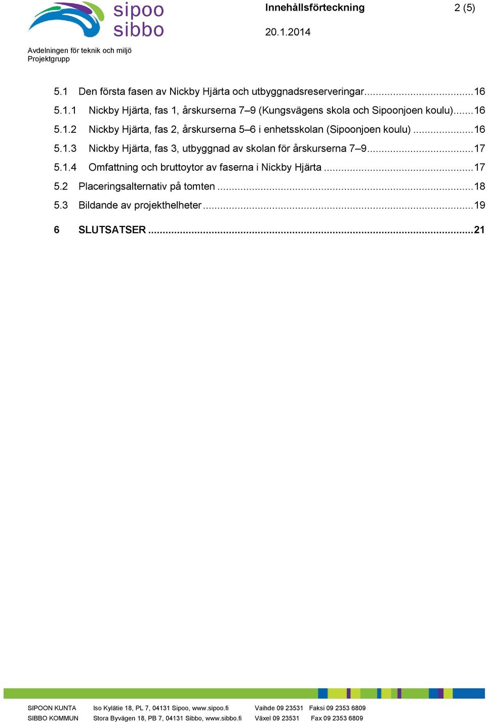 .. 17 5.1.4 Omfattning och bruttoytor av faserna i Nickby Hjärta... 17 5.2 Placeringsalternativ på tomten... 18 5.