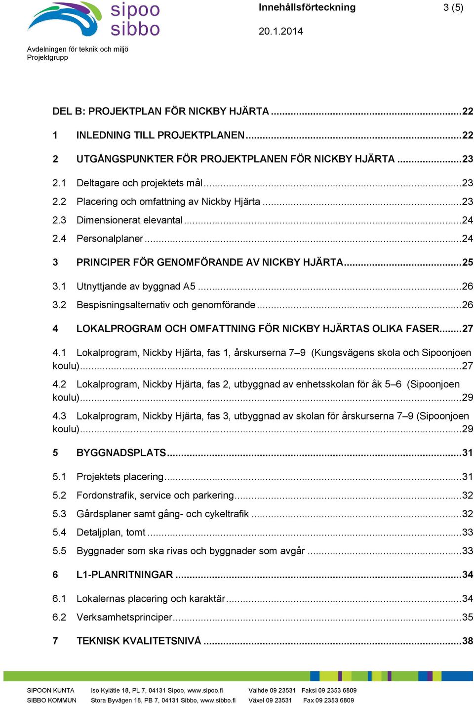 .. 26 3.2 Bespisningsalternativ och genomförande... 26 4 LOKALPROGRAM OCH OMFATTNING FÖR NICKBY HJÄRTAS OLIKA FASER... 27 4.