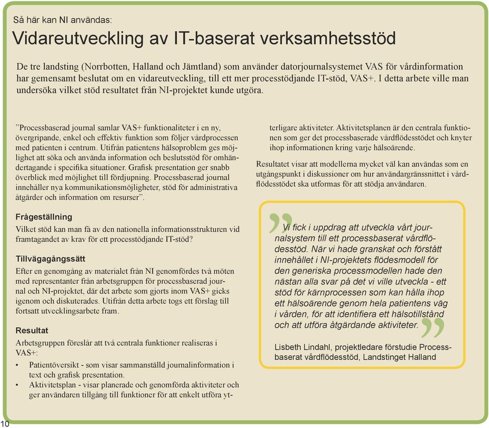 Processbaserad journal samlar VAS+ funktionaliteter i en ny, övergripande, enkel och effektiv funktion som följer vårdprocessen med patienten i centrum.