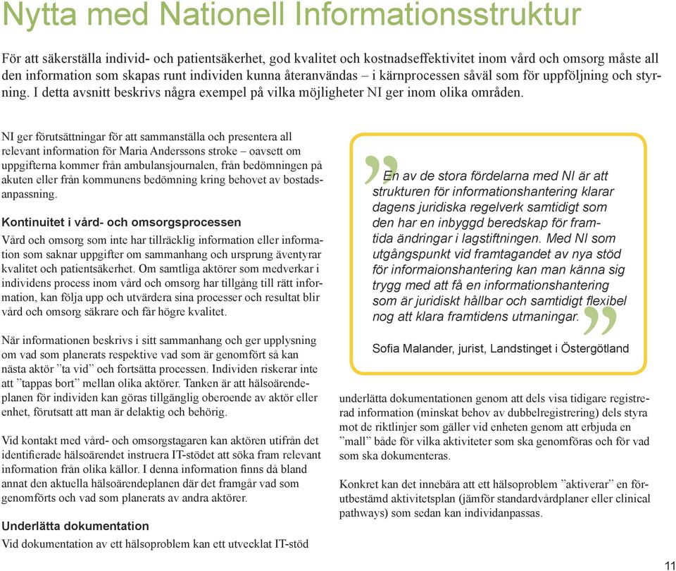 NI ger förutsättningar för att sammanställa och presentera all relevant information för Maria Anderssons stroke oavsett om uppgifterna kommer från ambulansjournalen, från bedömningen på akuten eller