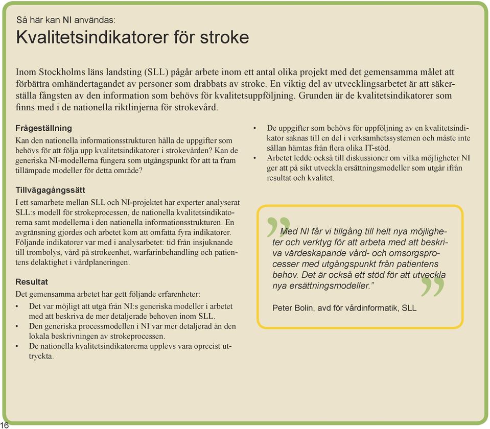 Grunden är de kvalitetsindikatorer som finns med i de nationella riktlinjerna för strokevård.