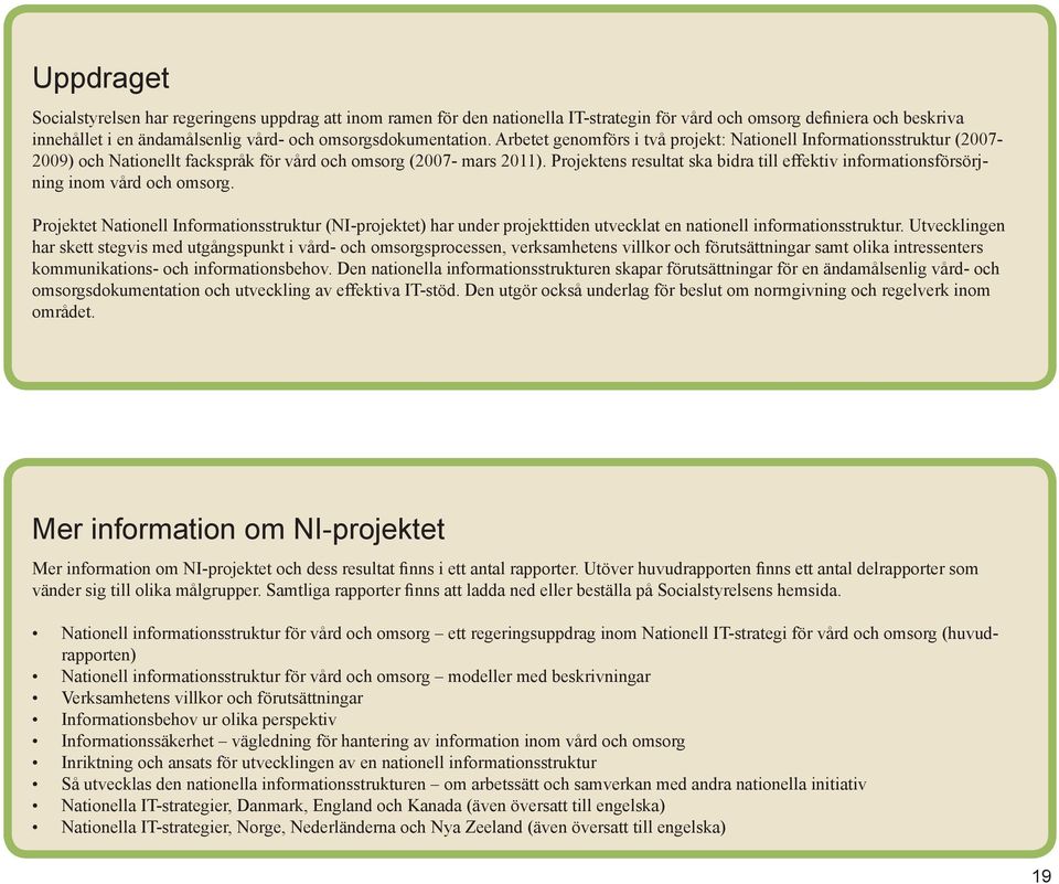 Projektens resultat ska bidra till effektiv informationsförsörjning inom vård och omsorg.