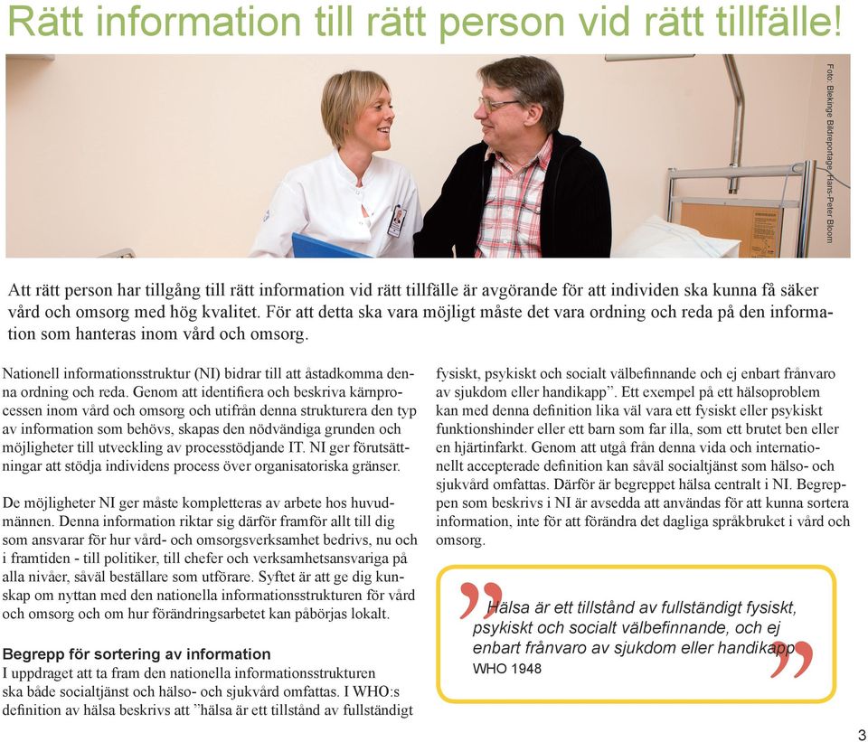 För att detta ska vara möjligt måste det vara ordning och reda på den information som hanteras inom vård och omsorg.