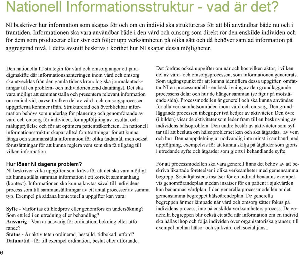 information på aggregerad nivå. I detta avsnitt beskrivs i korthet hur NI skapar dessa möjligheter.