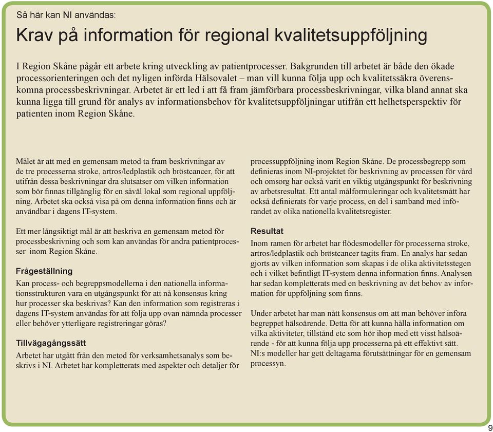 Arbetet är ett led i att få fram jämförbara processbeskrivningar, vilka bland annat ska kunna ligga till grund för analys av informationsbehov för kvalitetsuppföljningar utifrån ett helhetsperspektiv