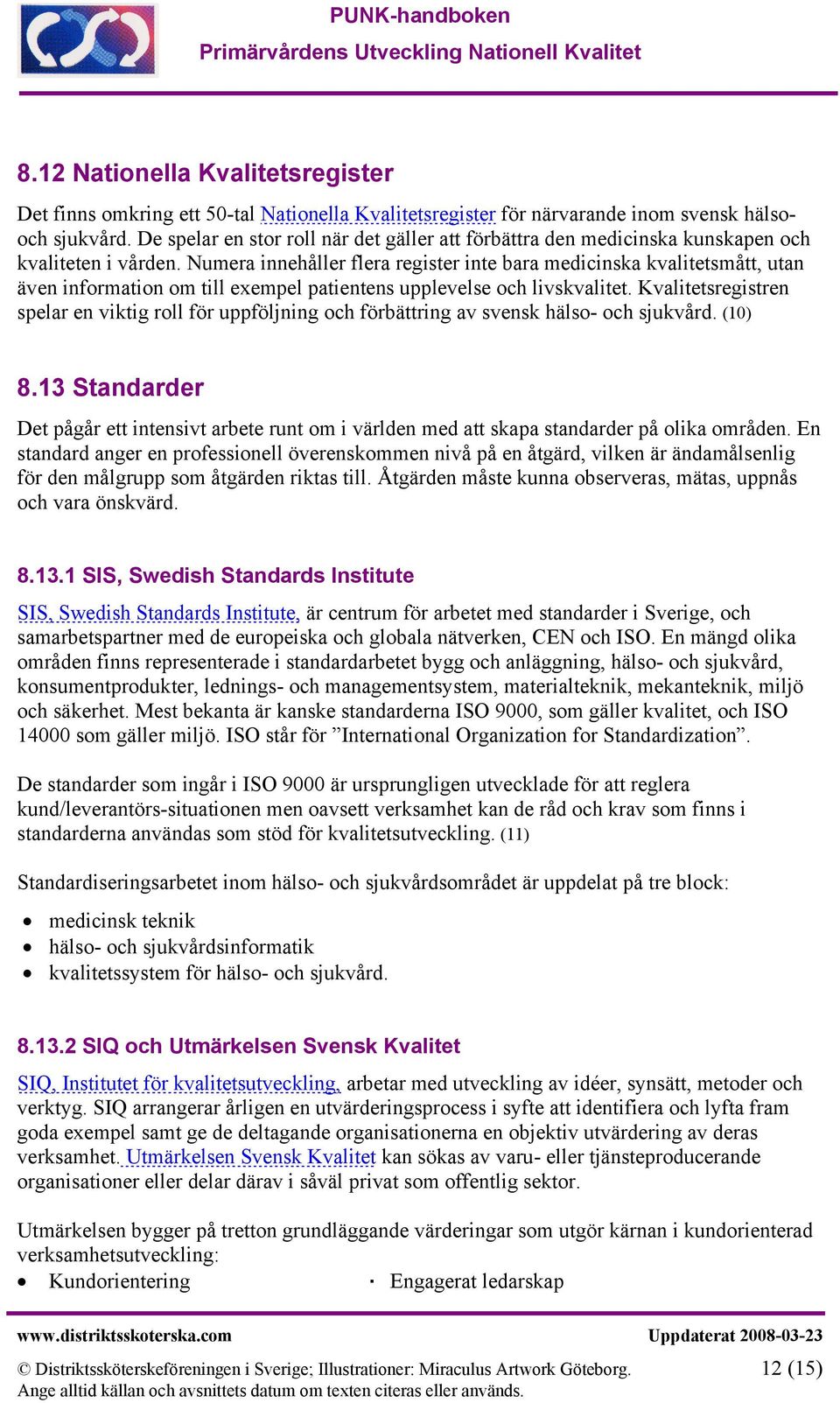 Numera innehåller flera register inte bara medicinska kvalitetsmått, utan även information om till exempel patientens upplevelse och livskvalitet.