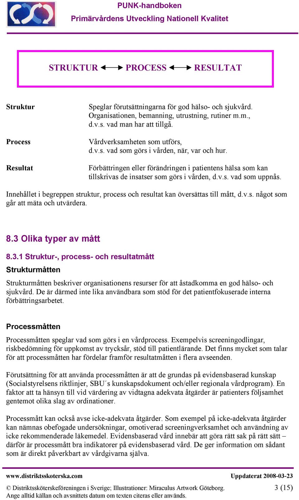 Innehållet i begreppen struktur, process och resultat kan översättas till mått, d.v.s. något som går att mäta och utvärdera. 8.3 