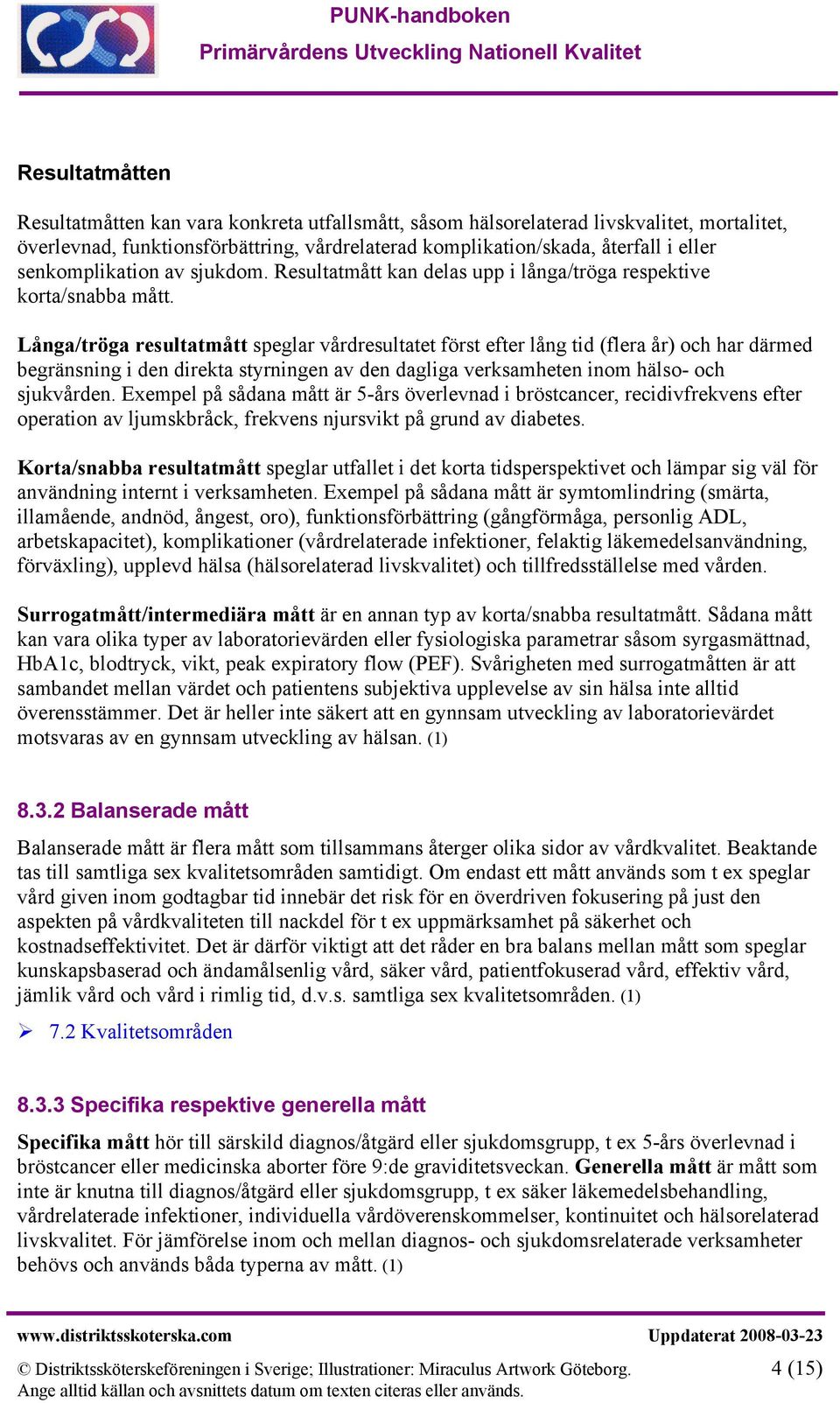 Långa/tröga resultatmått speglar vårdresultatet först efter lång tid (flera år) och har därmed begränsning i den direkta styrningen av den dagliga verksamheten inom hälso- och sjukvården.