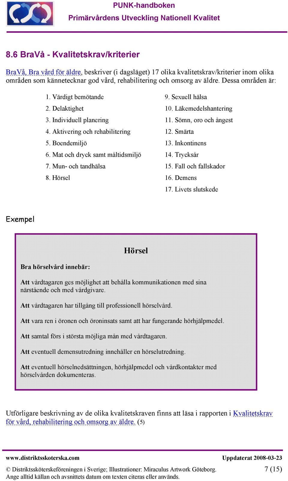 Boendemiljö 13. Inkontinens 6. Mat och dryck samt måltidsmiljö 14. Trycksår 7. Mun- och tandhälsa 15. Fall och fallskador 8. Hörsel 16. Demens 17.