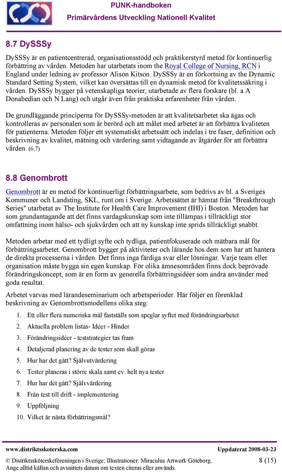 DySSSy är en förkortning av the Dynamic Standard Setting System, vilket kan översättas till en dynamisk metod för kvalitetssäkring i vården.