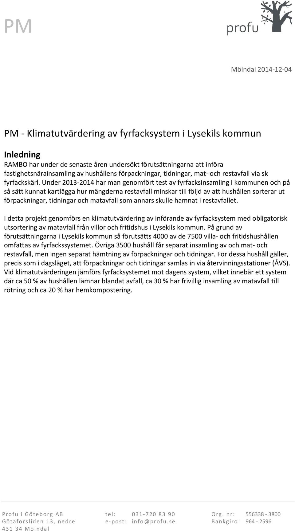 Under 2013-2014 har man genomfört test av fyrfacksinsamling i kommunen och på så sätt kunnat kartlägga hur mängderna restavfall minskar till följd av att hushållen sorterar ut förpackningar,