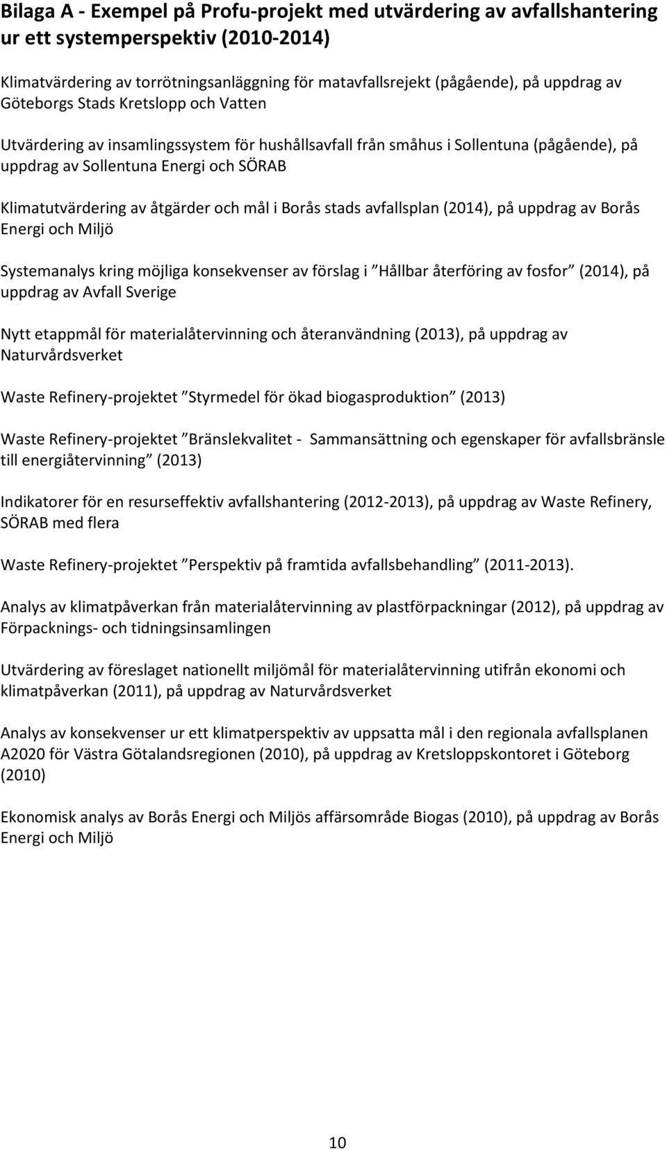 och mål i Borås stads avfallsplan (2014), på uppdrag av Borås Energi och Miljö Systemanalys kring möjliga konsekvenser av förslag i Hållbar återföring av fosfor (2014), på uppdrag av Avfall Sverige