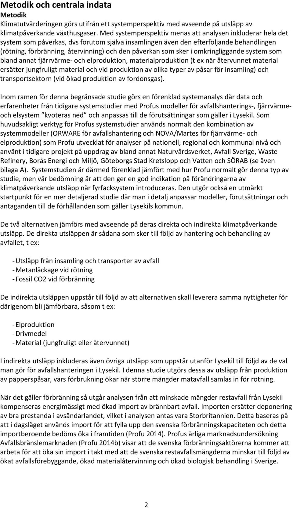 påverkan som sker i omkringliggande system som bland annat fjärrvärme- och elproduktion, materialproduktion (t ex när återvunnet material ersätter jungfruligt material och vid produktion av olika