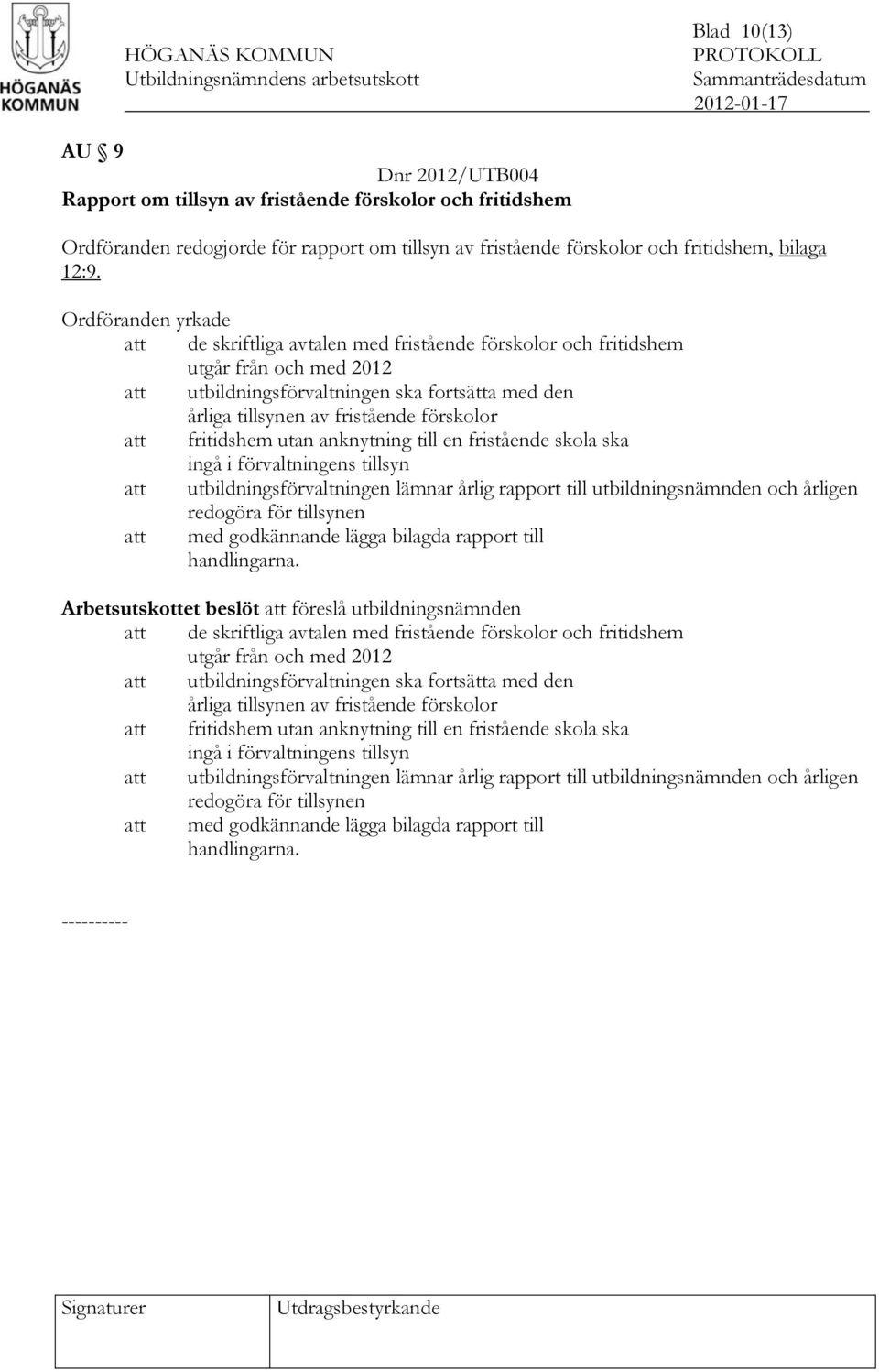 förskolor att fritidshem utan anknytning till en fristående skola ska ingå i förvaltningens tillsyn att utbildningsförvaltningen lämnar årlig rapport till utbildningsnämnden och årligen redogöra för