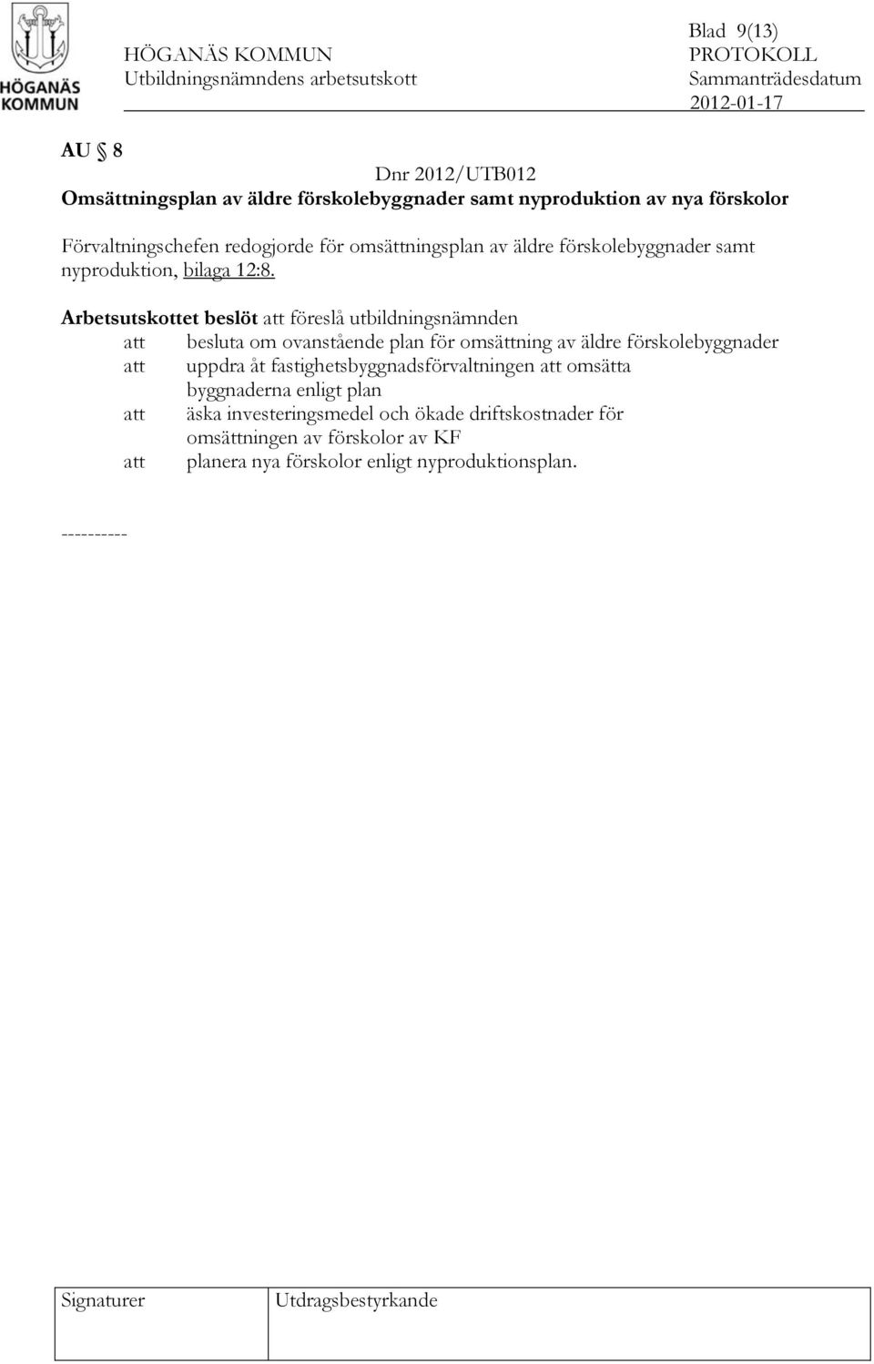 att besluta om ovanstående plan för omsättning av äldre förskolebyggnader att uppdra åt fastighetsbyggnadsförvaltningen att