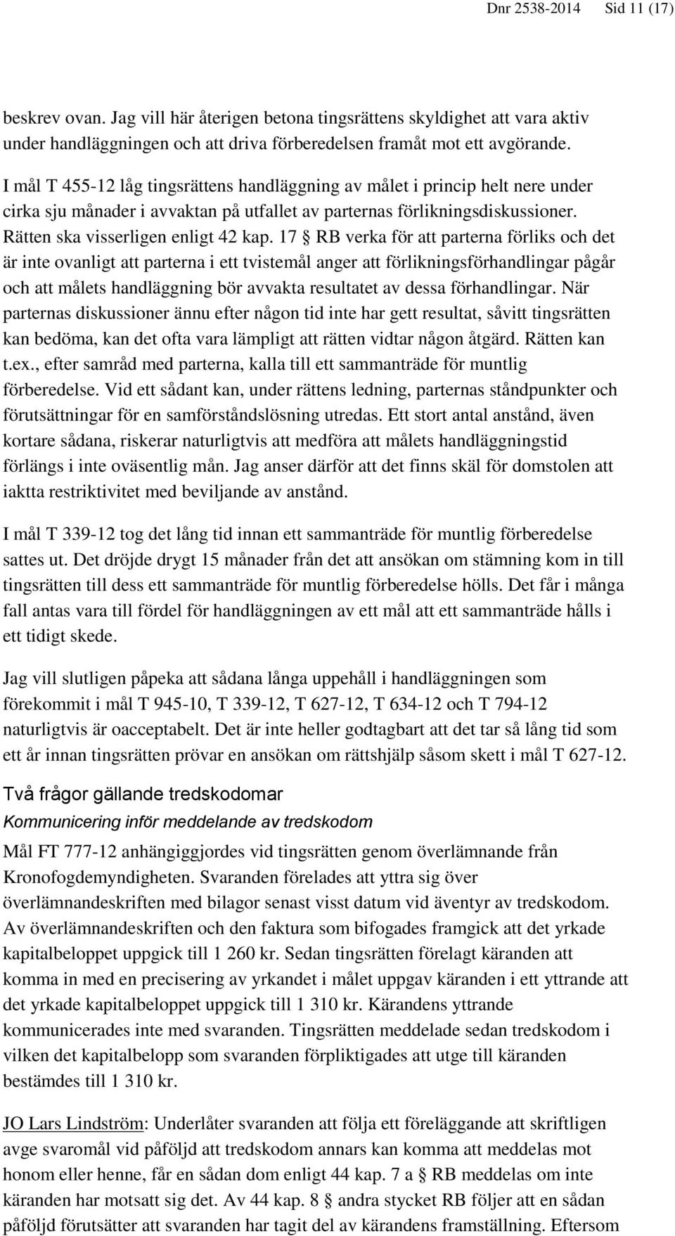 17 RB verka för att parterna förliks och det är inte ovanligt att parterna i ett tvistemål anger att förlikningsförhandlingar pågår och att målets handläggning bör avvakta resultatet av dessa