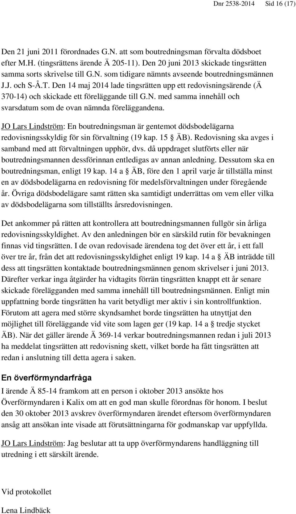 Den 14 maj 2014 lade tingsrätten upp ett redovisningsärende (Ä 370-14) och skickade ett föreläggande till G.N. med samma innehåll och svarsdatum som de ovan nämnda föreläggandena.