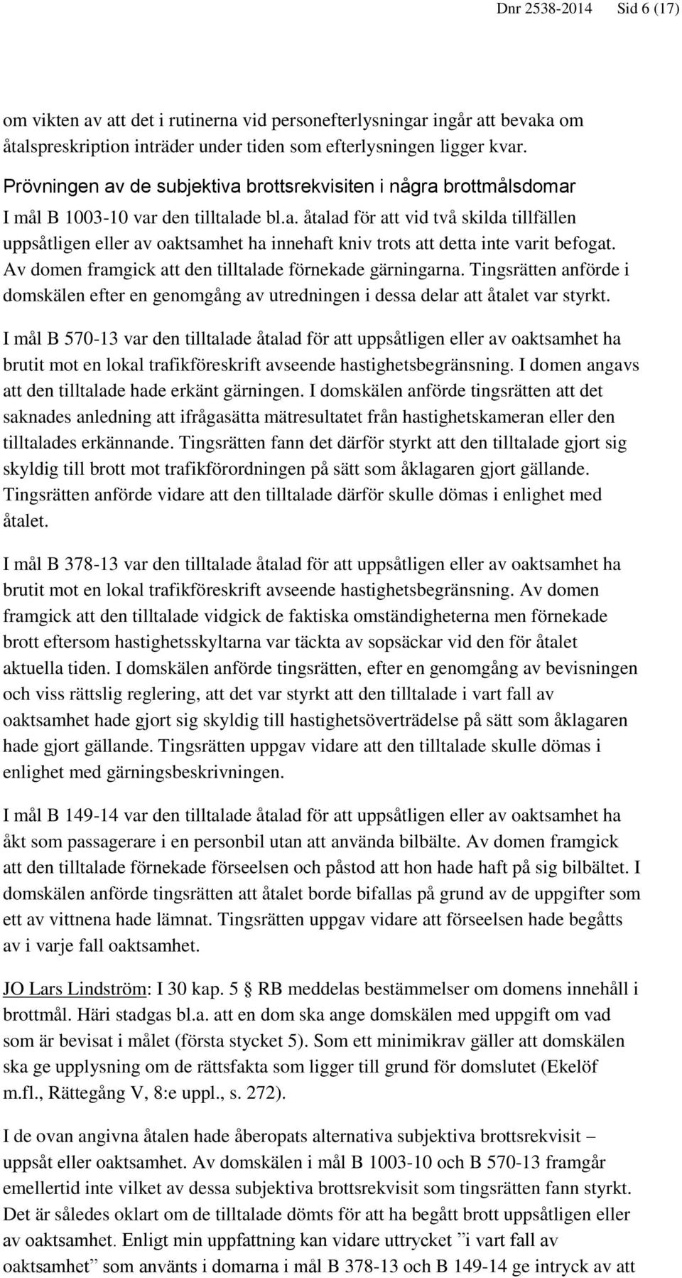 Av domen framgick att den tilltalade förnekade gärningarna. Tingsrätten anförde i domskälen efter en genomgång av utredningen i dessa delar att åtalet var styrkt.