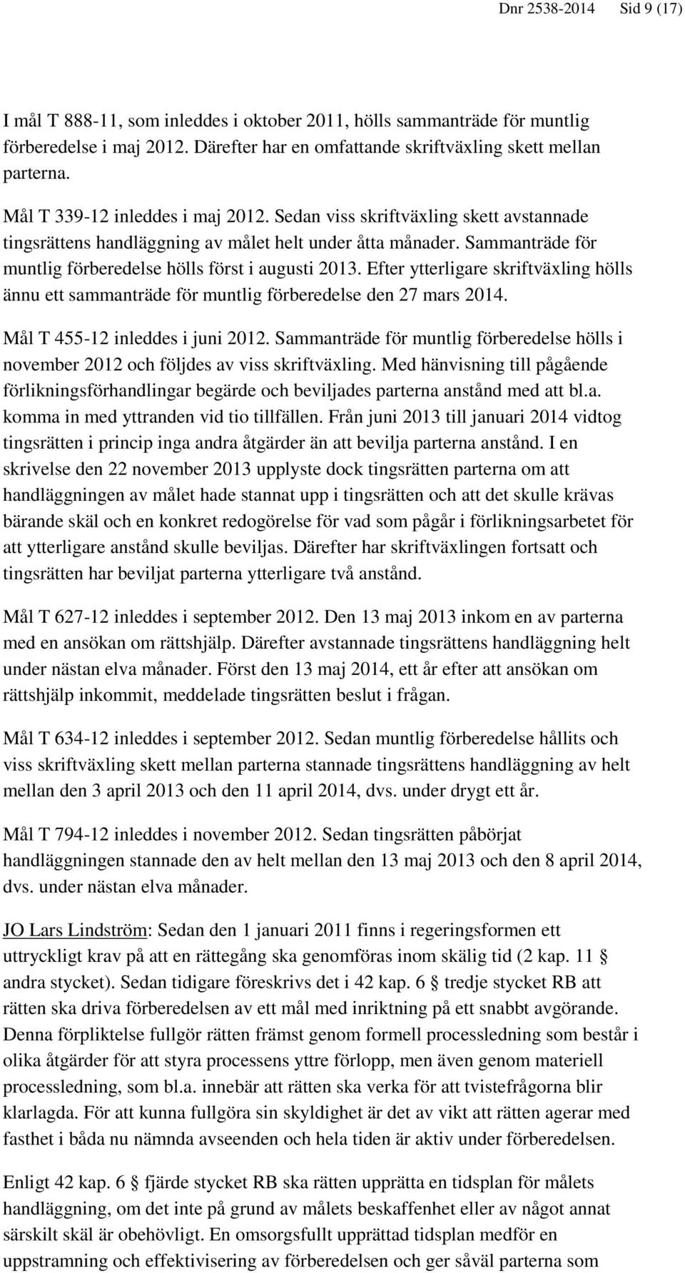 Efter ytterligare skriftväxling hölls ännu ett sammanträde för muntlig förberedelse den 27 mars 2014. Mål T 455-12 inleddes i juni 2012.