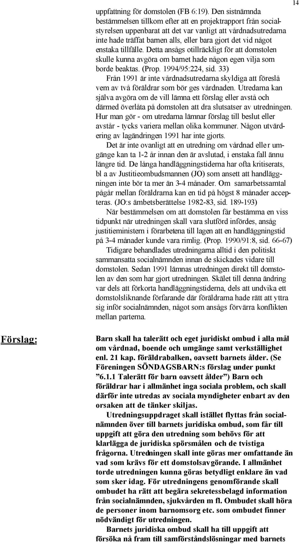 enstaka tillfälle. Detta ansågs otillräckligt för att domstolen skulle kunna avgöra om barnet hade någon egen vilja som borde beaktas. (Prop. 1994/95:224, sid.