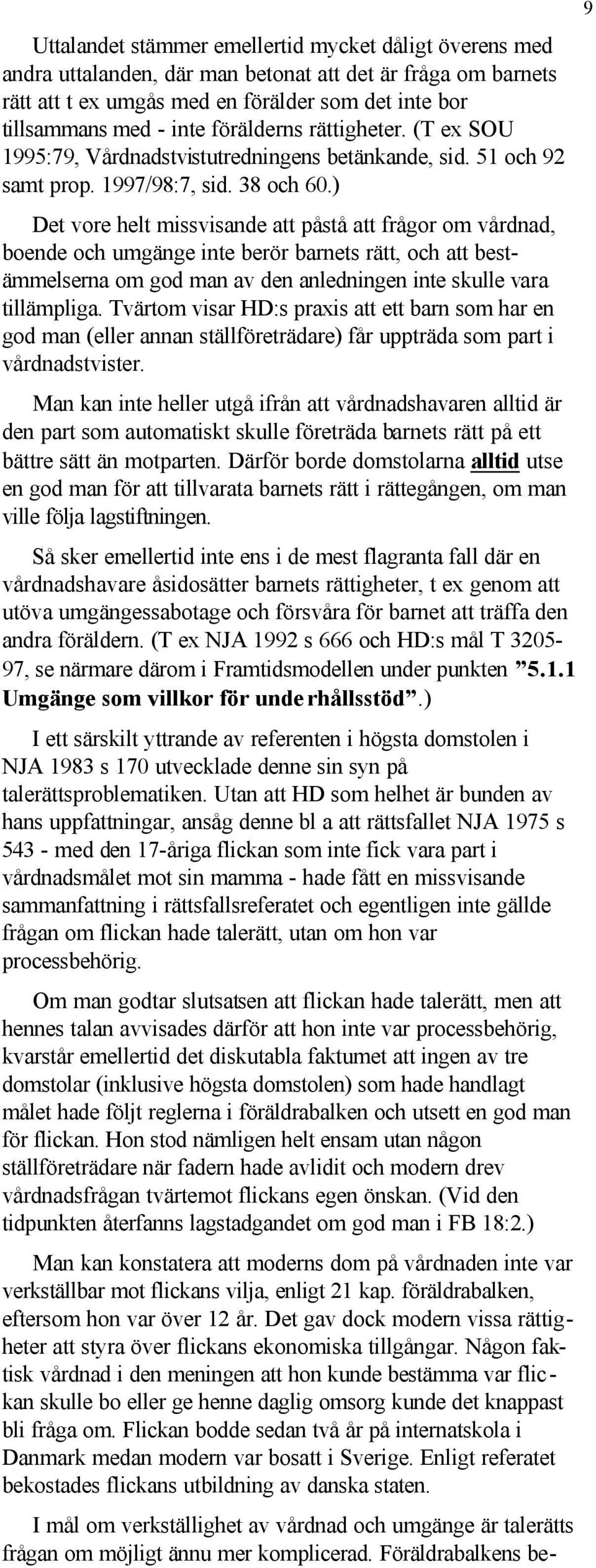 ) Det vore helt missvisande att påstå att frågor om vårdnad, boende och umgänge inte berör barnets rätt, och att bestämmelserna om god man av den anledningen inte skulle vara tillämpliga.