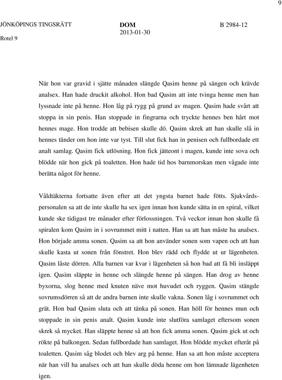 Qasim skrek att han skulle slå in hennes tänder om hon inte var tyst. Till slut fick han in penisen och fullbordade ett analt samlag. Qasim fick utlösning.