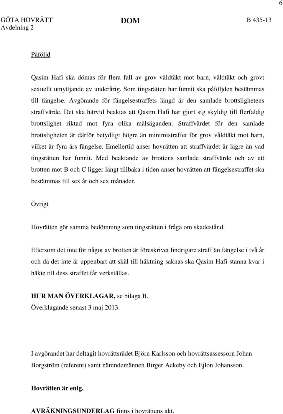 Det ska härvid beaktas att Qasim Hafi har gjort sig skyldig till flerfaldig brottslighet riktad mot fyra olika målsäganden.