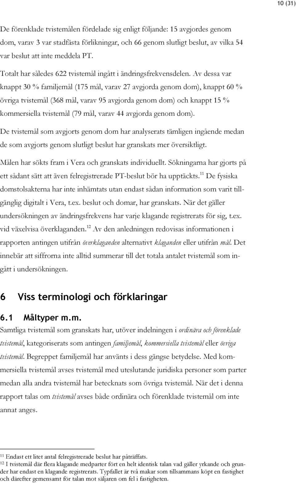 Av dessa var knappt 30 % familjemål (175 mål, varav 27 avgjorda genom dom), knappt 60 % övriga tvistemål (368 mål, varav 95 avgjorda genom dom) och knappt 15 % kommersiella tvistemål (79 mål, varav