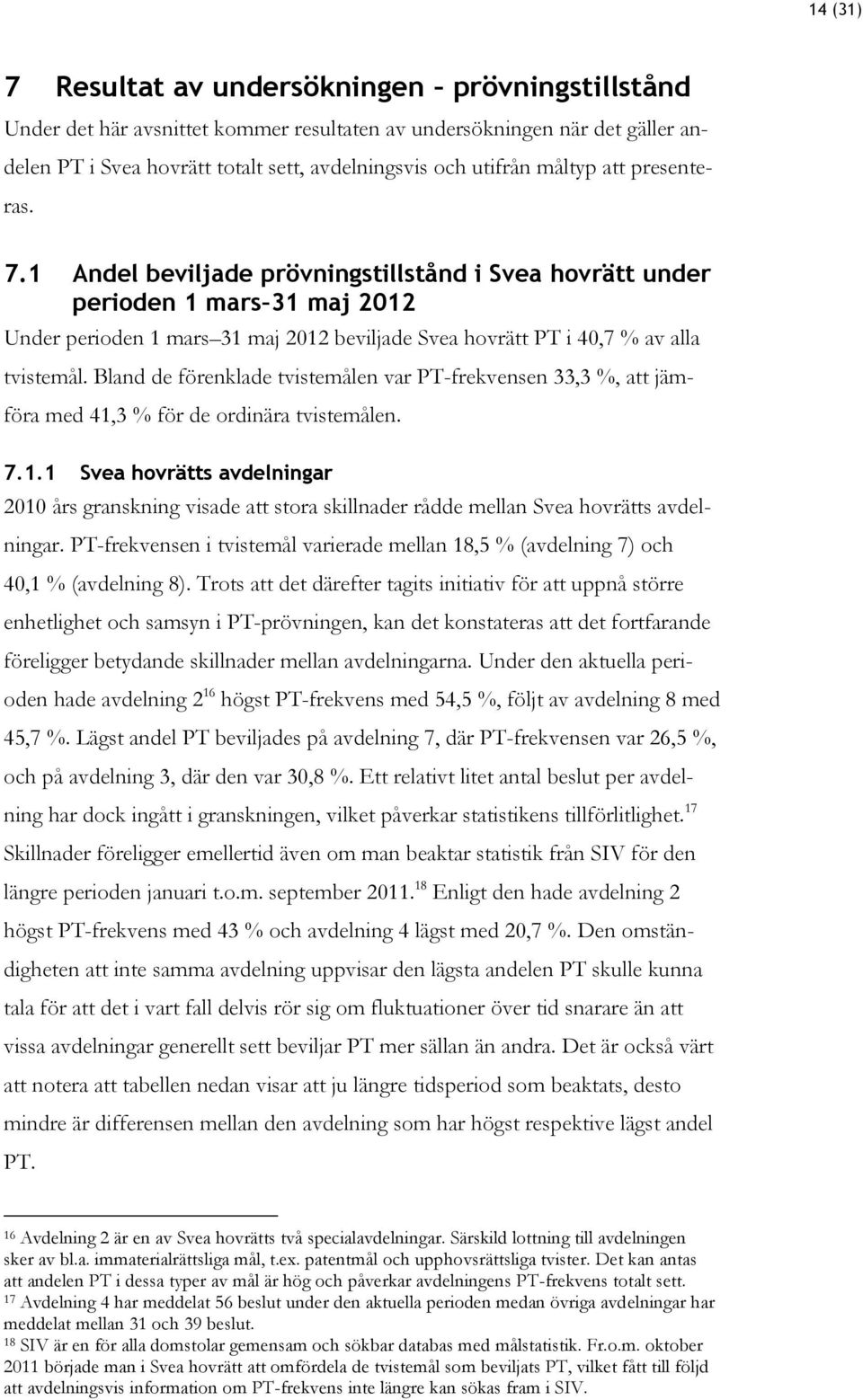 Bland de förenklade tvistemålen var PT-frekvensen 33,3 %, att jämföra med 41,3 % för de ordinära tvistemålen. 7.1.1 Svea hovrätts avdelningar 2010 års granskning visade att stora skillnader rådde mellan Svea hovrätts avdelningar.