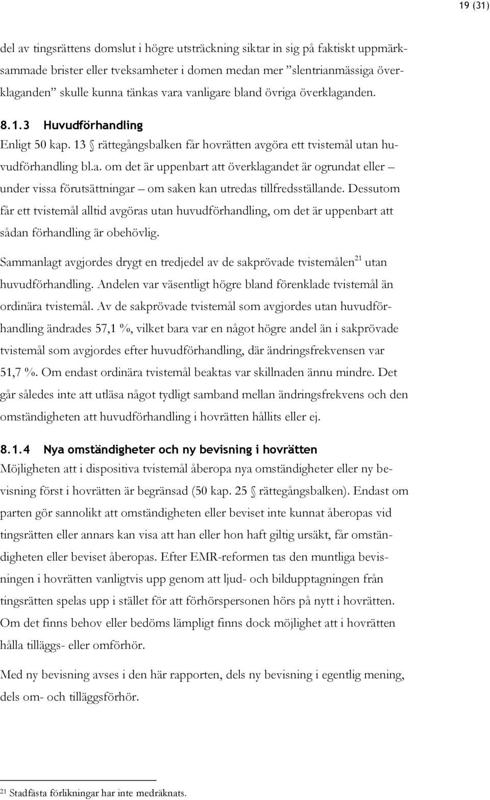 Dessutom får ett tvistemål alltid avgöras utan huvudförhandling, om det är uppenbart att sådan förhandling är obehövlig.