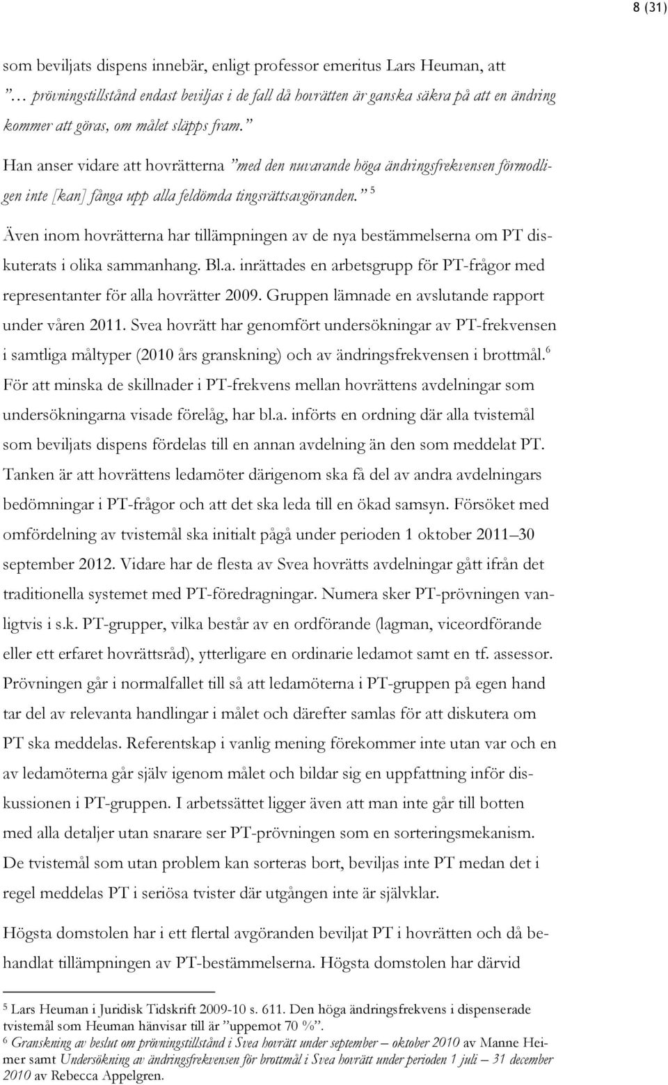 5 Även inom hovrätterna har tillämpningen av de nya bestämmelserna om PT diskuterats i olika sammanhang. Bl.a. inrättades en arbetsgrupp för PT-frågor med representanter för alla hovrätter 2009.