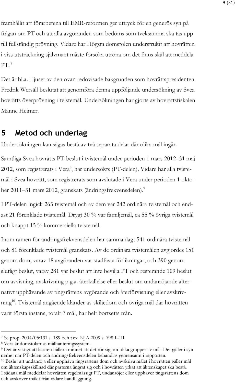 Undersökningen har gjorts av hovrättsfiskalen Manne Heimer. 5 Metod och underlag Undersökningen kan sägas bestå av två separata delar där olika mål ingår.